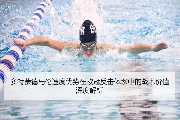 多特蒙德马伦速度优势在欧冠反击体系中的战术价值深度解析